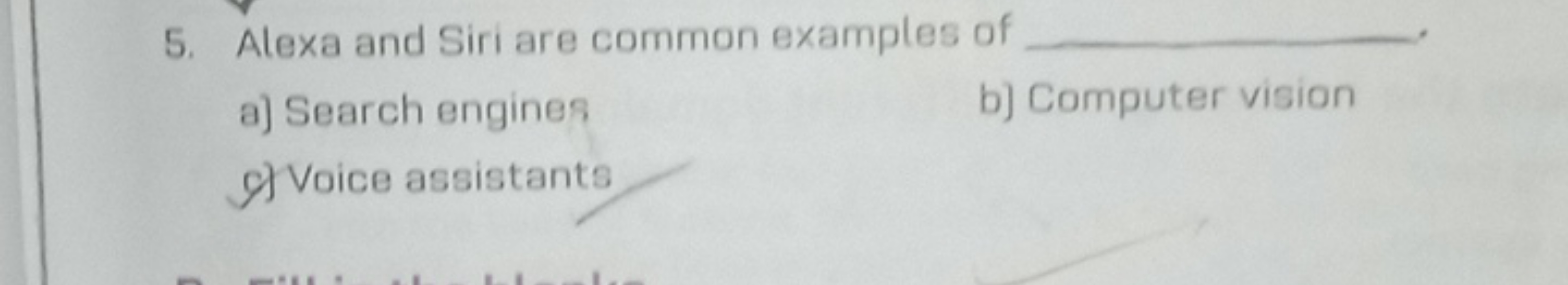 5. Alexa and Siri are common examples of 
a) Search engines
b) Compute