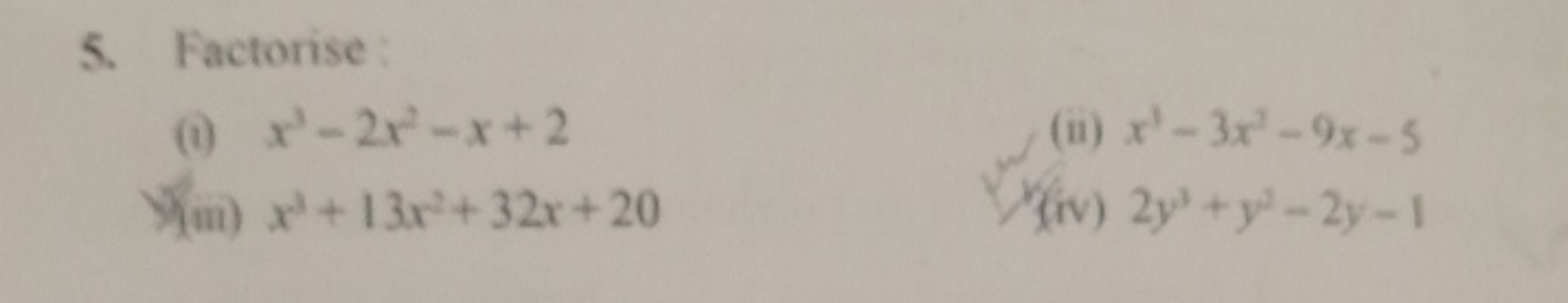 5. Factorise:
( r'-2-x+2
(ii) x³-3x²-9x-5
m)x+13x+32x+20
iv) 2y+y-2y-1