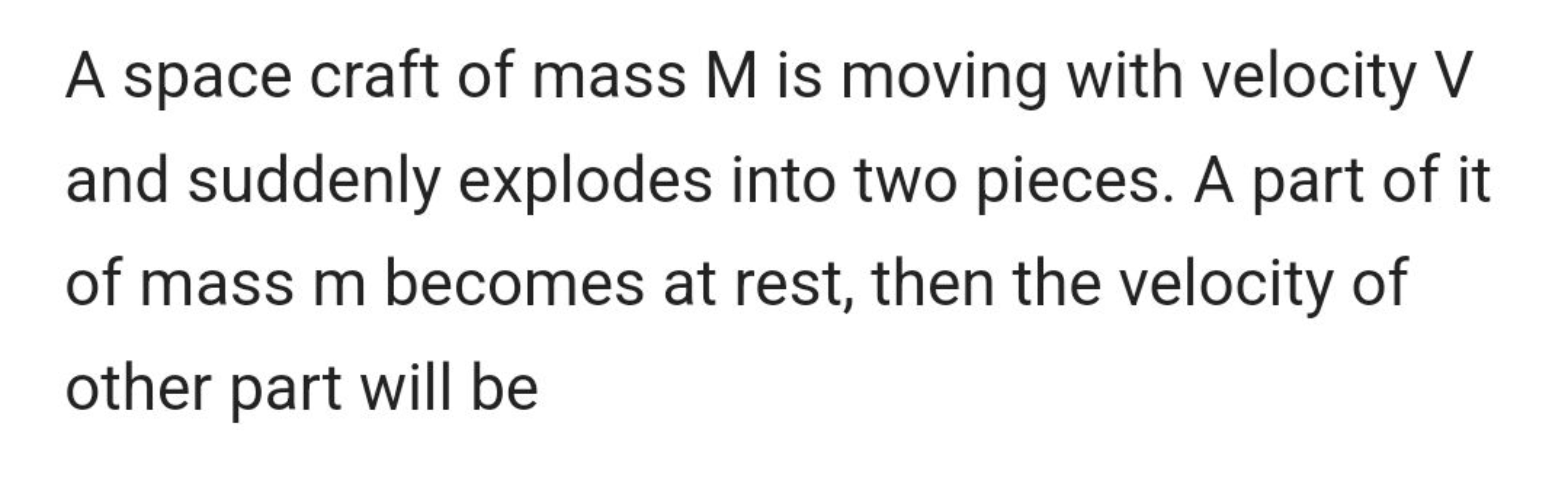 A space craft of mass M is moving with velocity V and suddenly explode