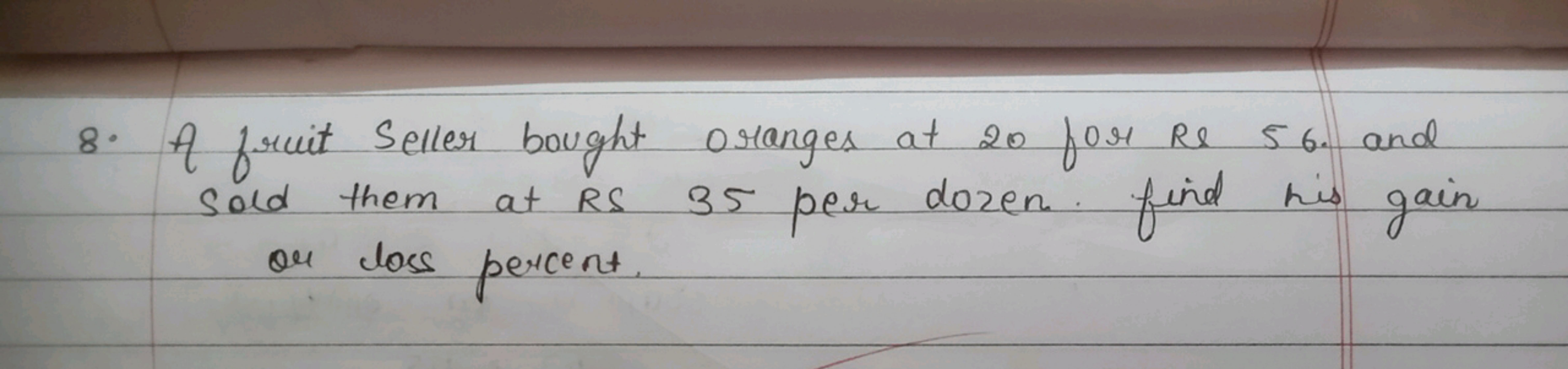 8. A fruit Seller bought oranges at 20 for Re 56. and sold them at RS 