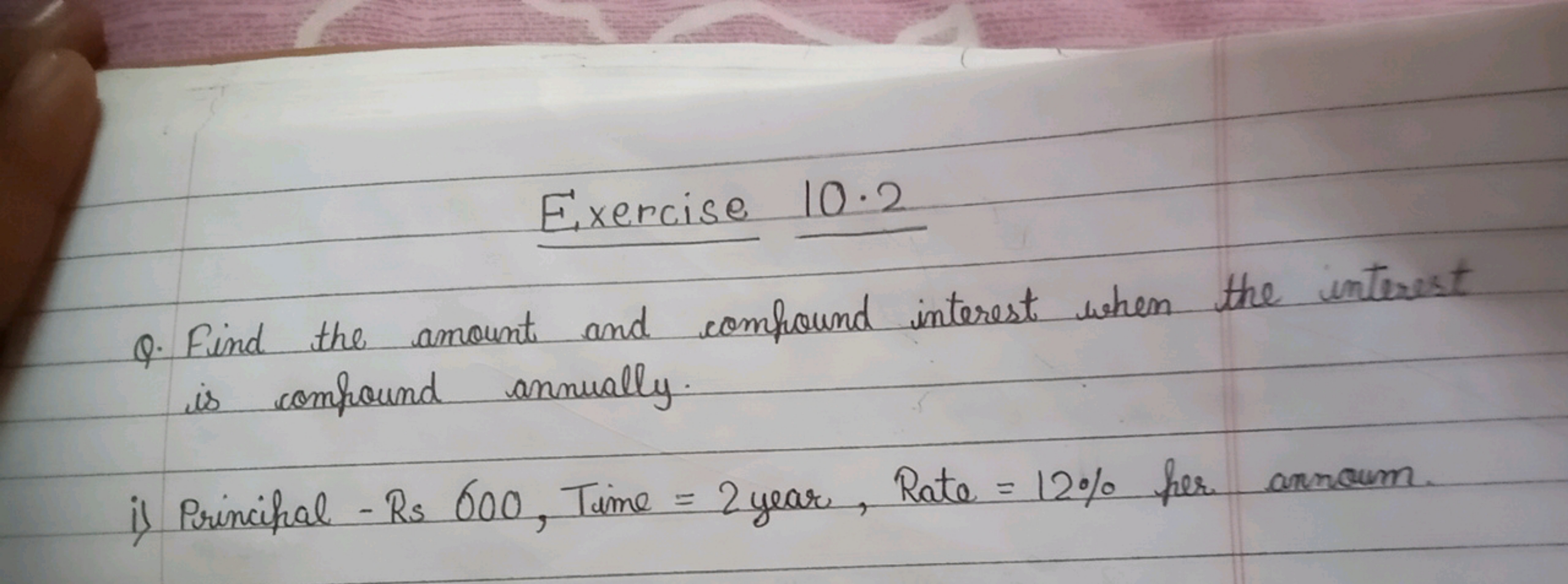 Exercise 10⋅2
Q. Find the amount and compound interest when the intere