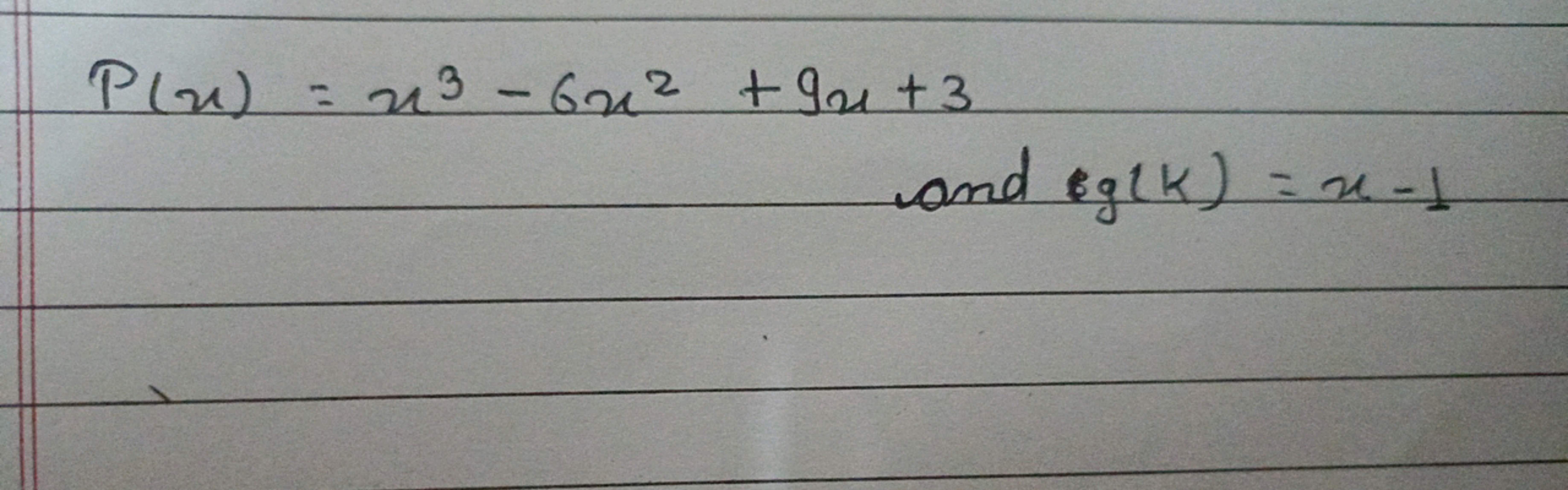 P(x)=x3−6x2+9x+3
and g(k)=x−1