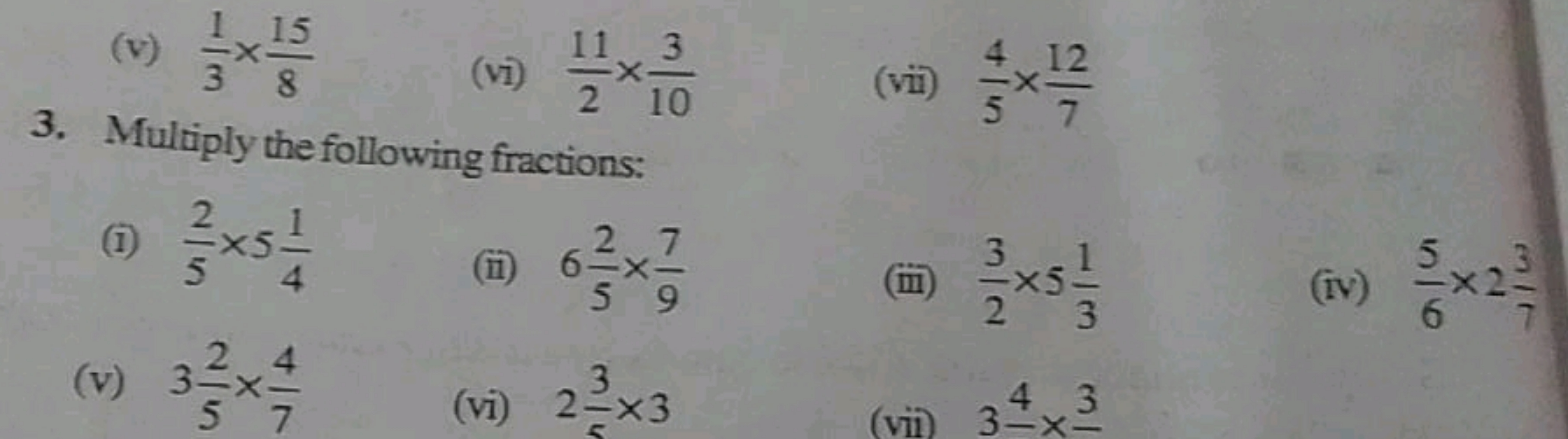(v) 31​×815​
(vi) 211​×103​
(vii) 54​×712​
3. Multiply the following f