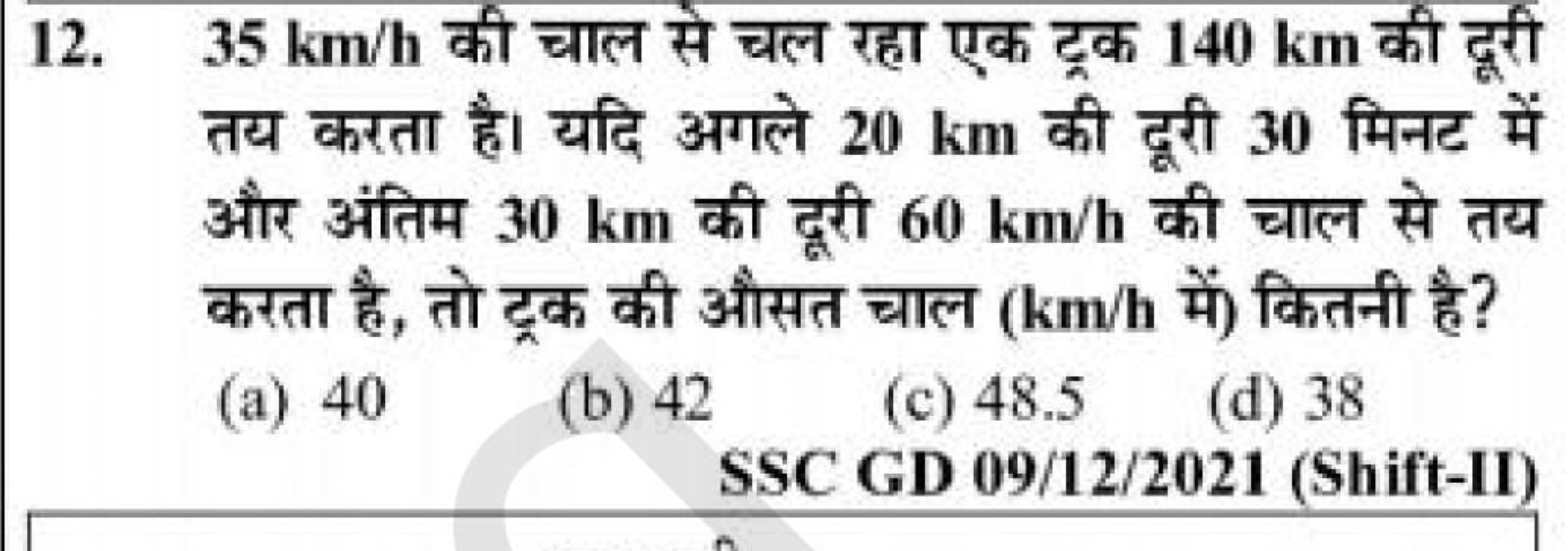 12. 35 km/h की चाल से चल रहा एक ट्रक 140 km की दूरी तय करता है। यदि अग