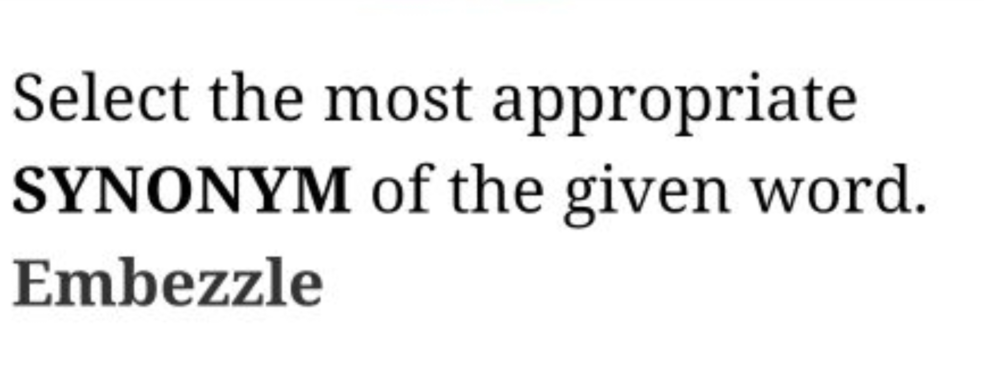 Select the most appropriate SYNONYM of the given word. Embezzle