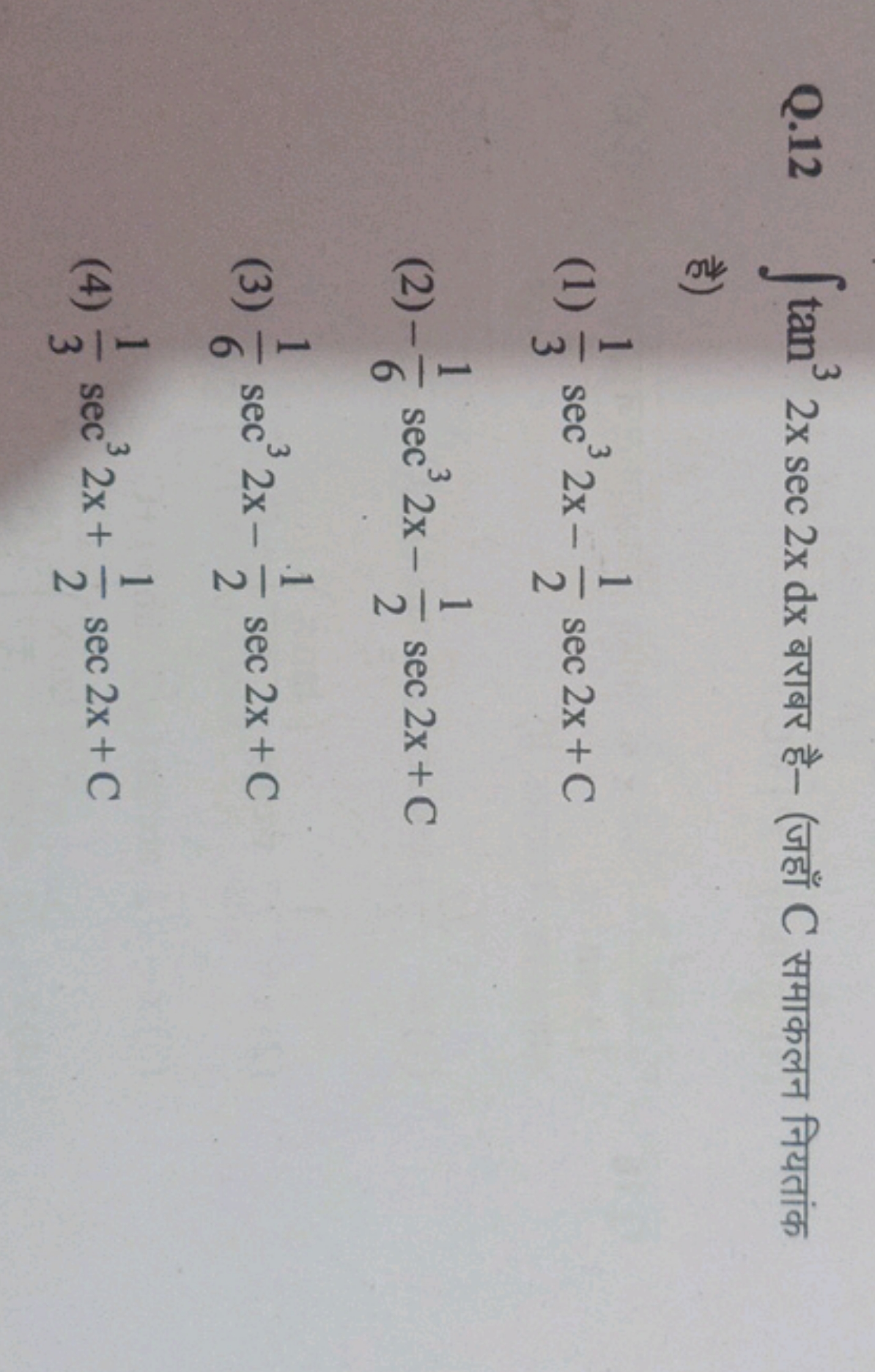 Q. 12∫tan32xsec2xdx बराबर है- (जहाँ C समाकलन नियतांक है)
(1) 31​sec32x