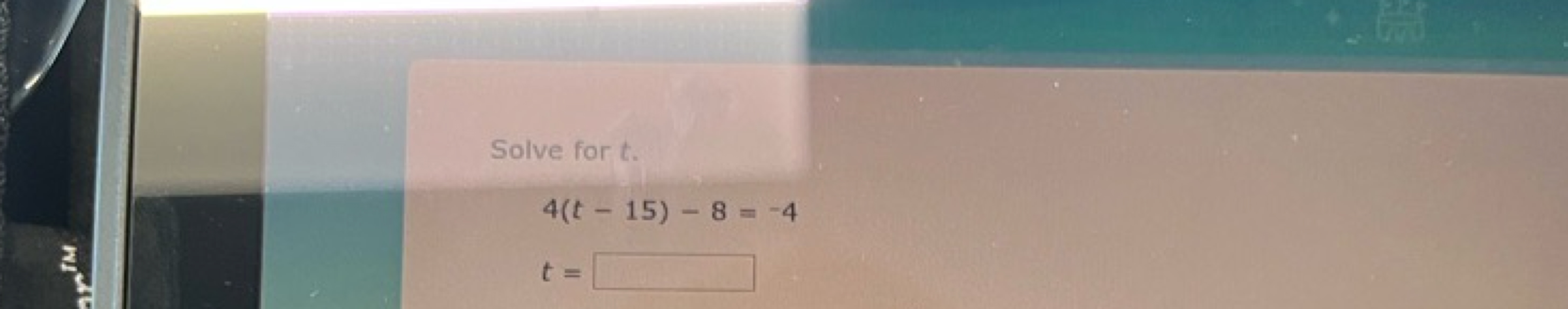 Solve for t.
4(t−15)−8=−4t=□​