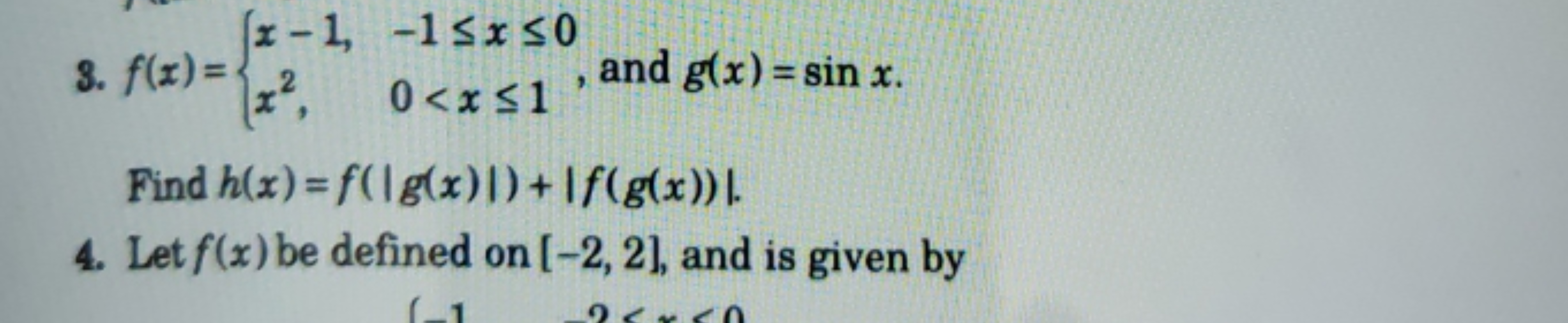 3. f(x)={x−1,x2,​−1≤x≤00<x≤1​, and g(x)=sinx.

Find h(x)=f(∣g(x)∣)+∣f(