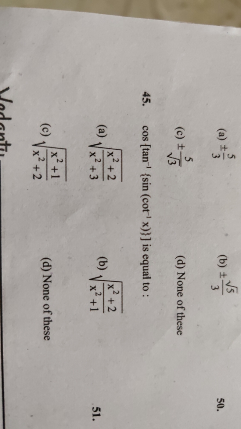 (a) ±35​
(b) ±35​​
(c) ±3​5​
(d) None of these
45. cos[tan−1{sin(cot−1