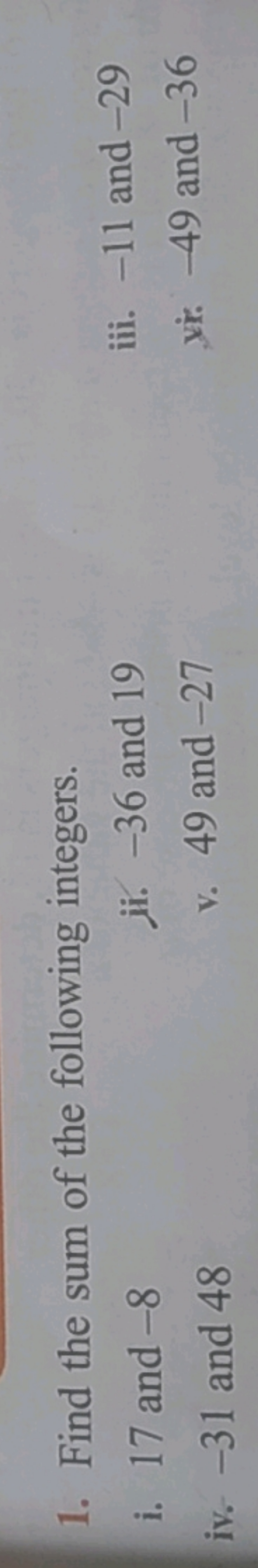 1. Find the sum of the following integers.
i. 17 and - 8
ii. - 36 and 