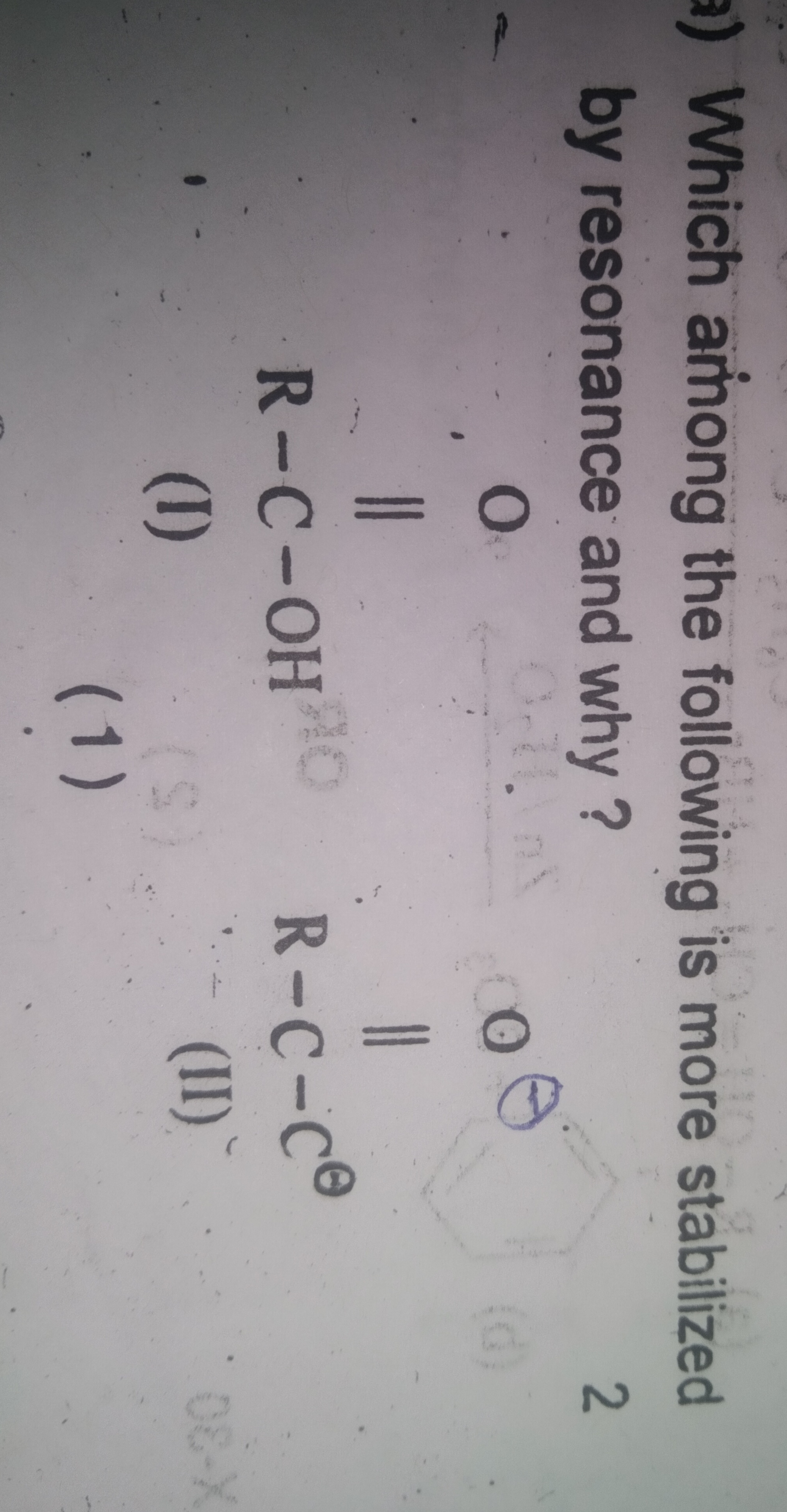 a) Which among the following is more stabilized
by resonance and why?
