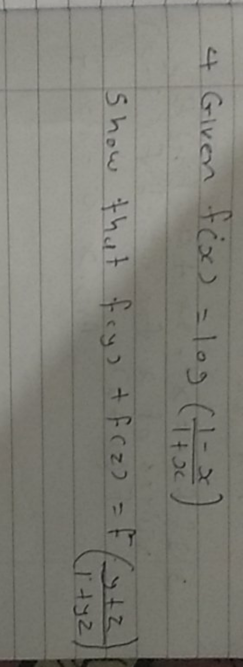 4 Given f(x)=log(1+x1−x​) Show that f(y)+f(z)=f(1+y2y+z​)