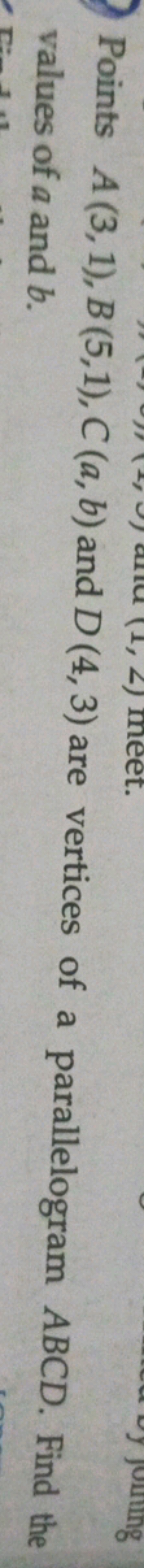 Points A(3,1),B(5,1),C(a,b) and D(4,3) are vertices of a parallelogram