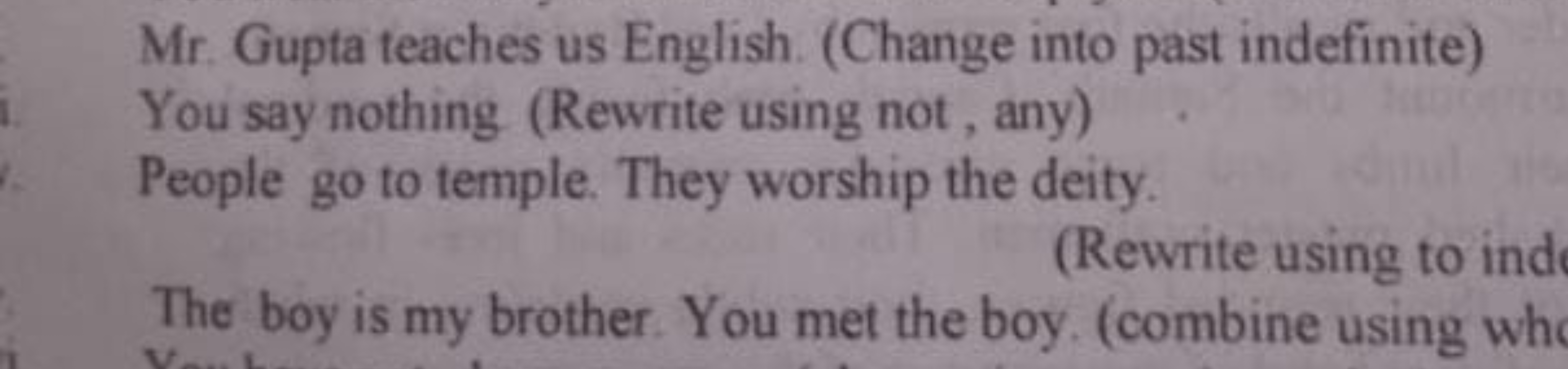 Mr. Gupta teaches us English. (Change into past indefinite)
You say no