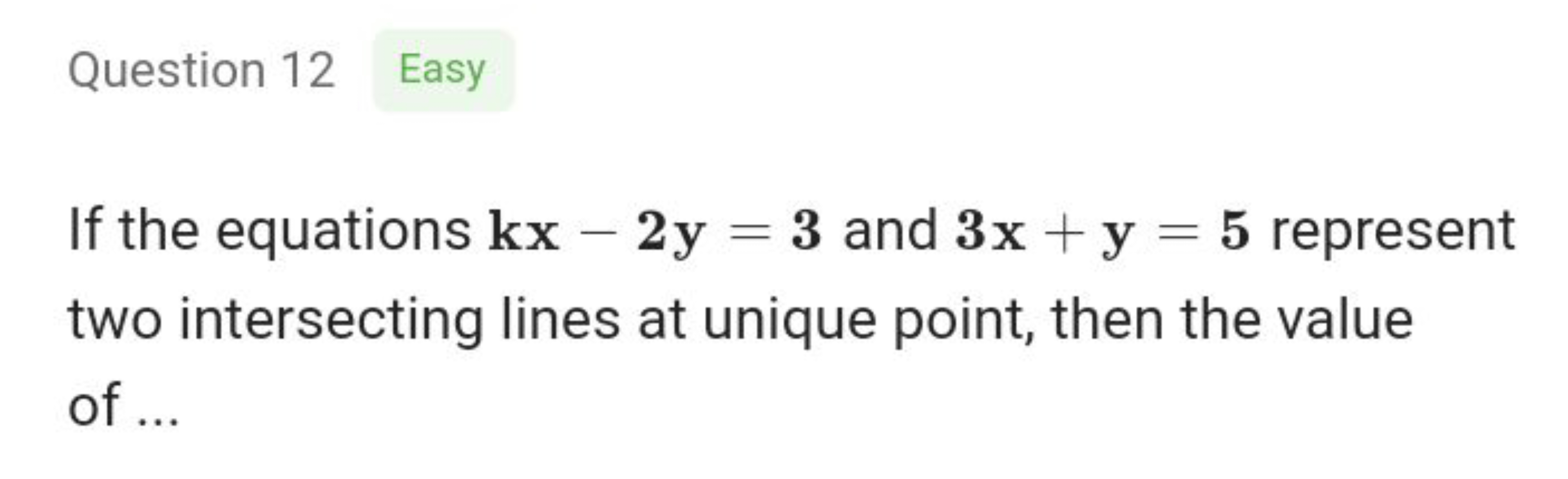 Question 12
Easy

If the equations kx−2y=3 and 3x+y=5 represent two in