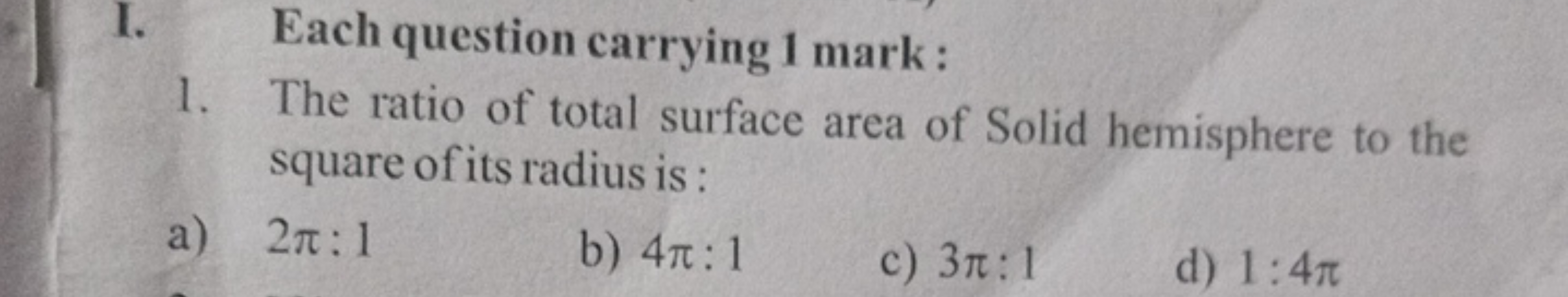 1. Each question carrying 1 mark:
1. The ratio of total surface area o