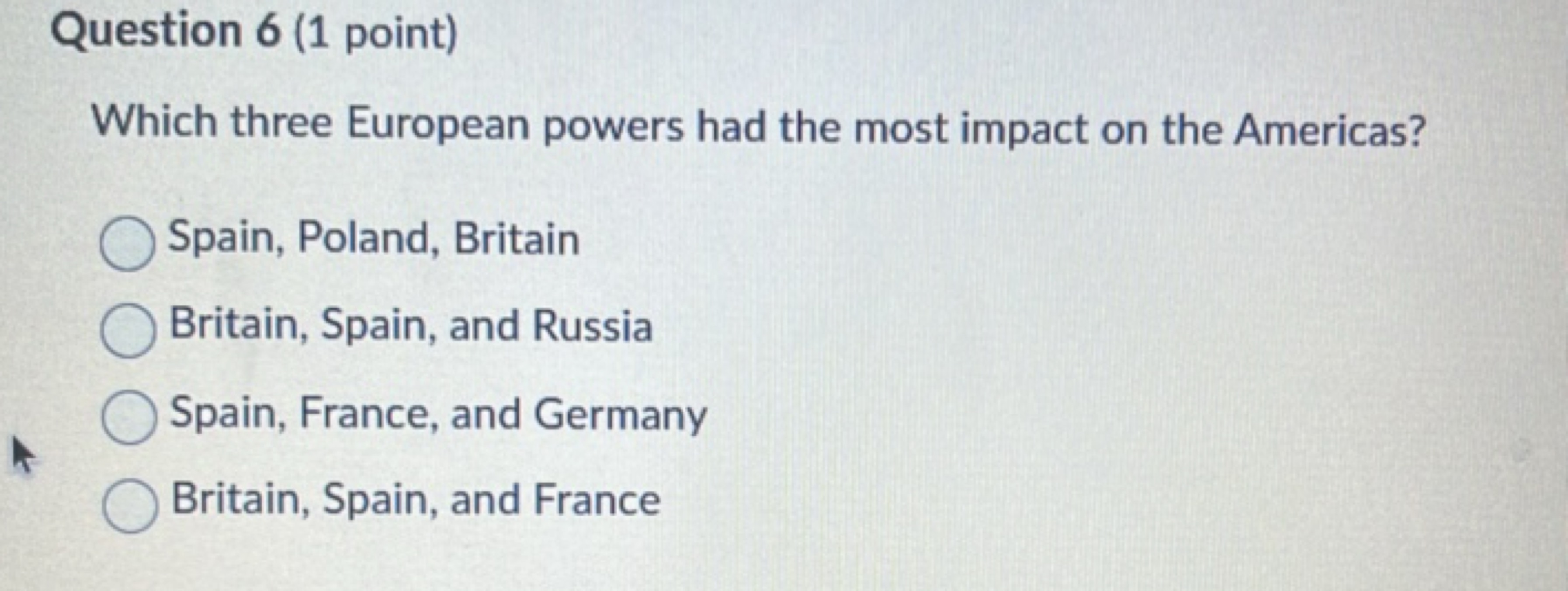 Question 6 (1 point)
Which three European powers had the most impact o