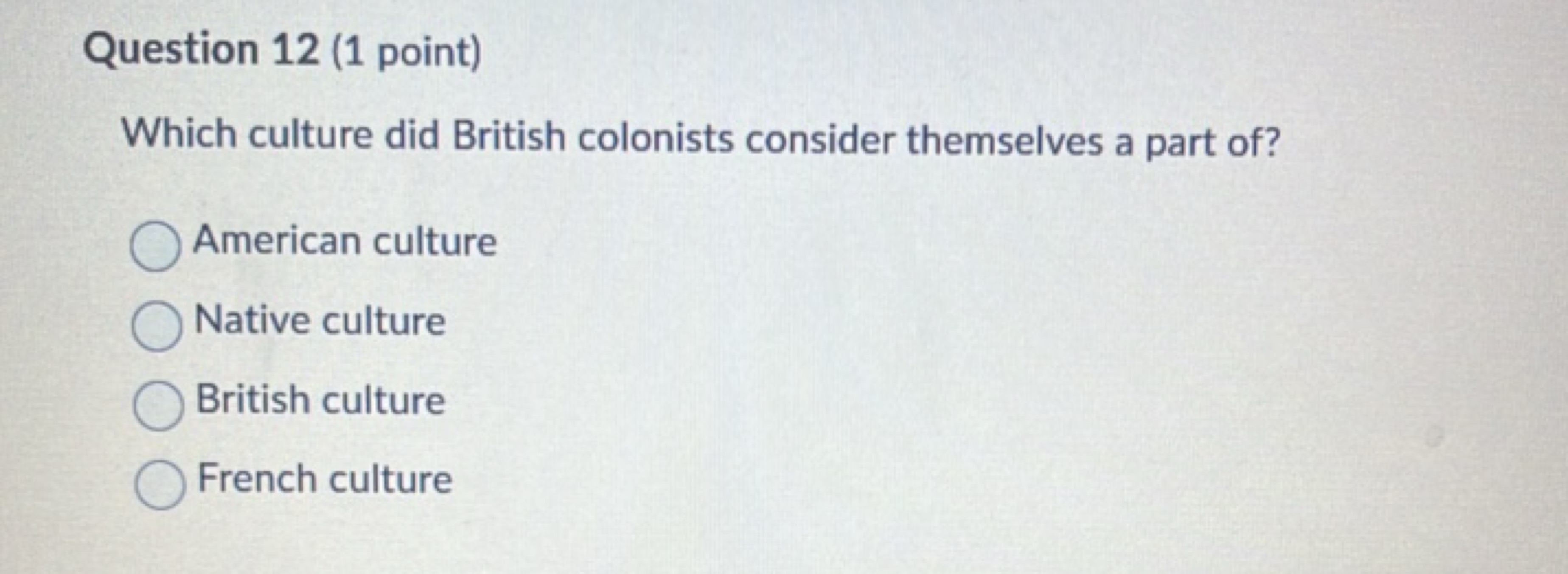 Question 12 (1 point)
Which culture did British colonists consider the