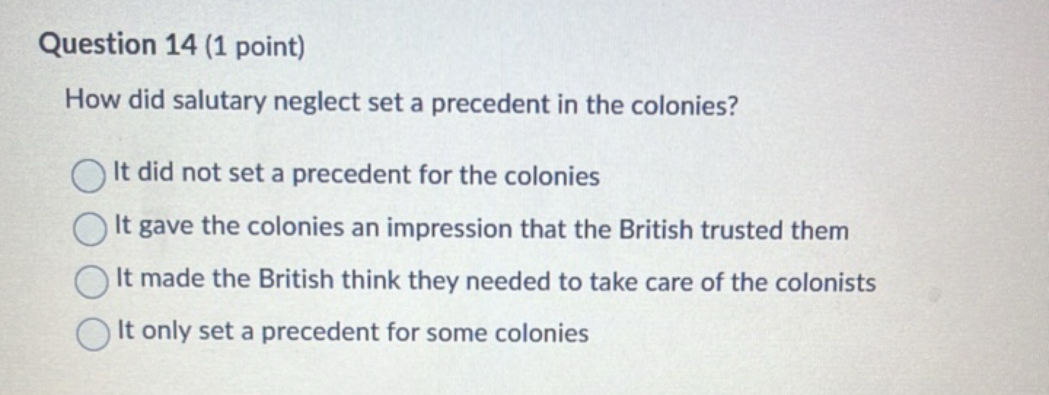 Question 14 (1 point)
How did salutary neglect set a precedent in the 