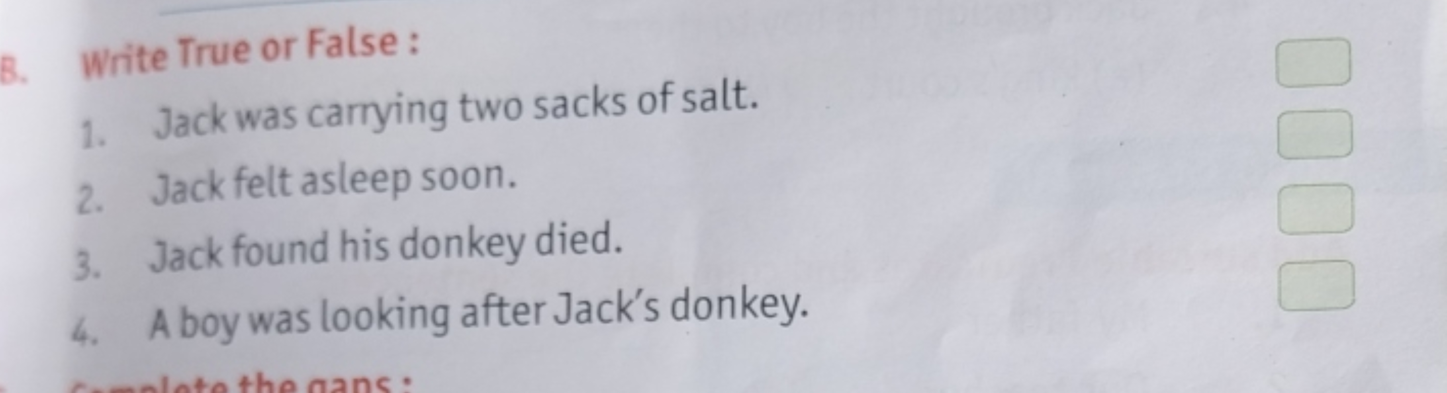 B. Write True or False :
1. Jack was carrying two sacks of salt.
2. Ja