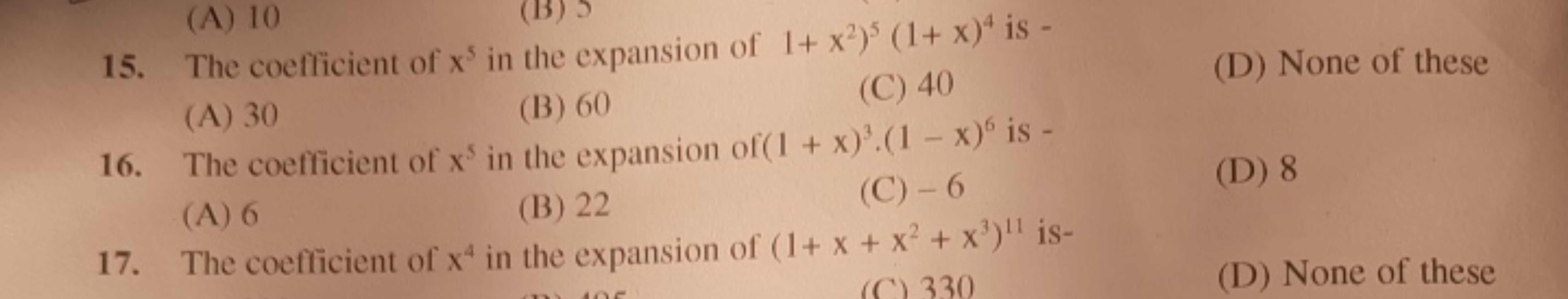 (A) 10
15. The coefficient of x' in the expansion of 1+ x2)5 (1+ x)4 i