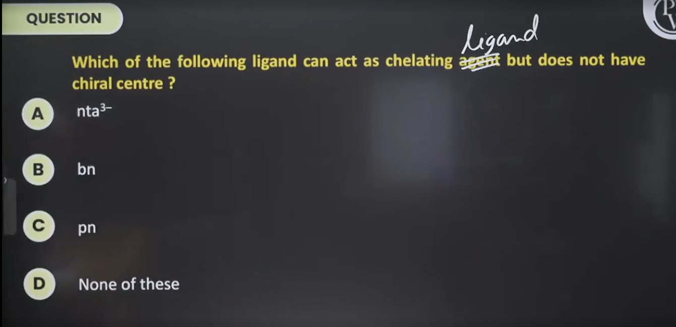 QUESTION
Which of the following ligand can act as chelating does not h