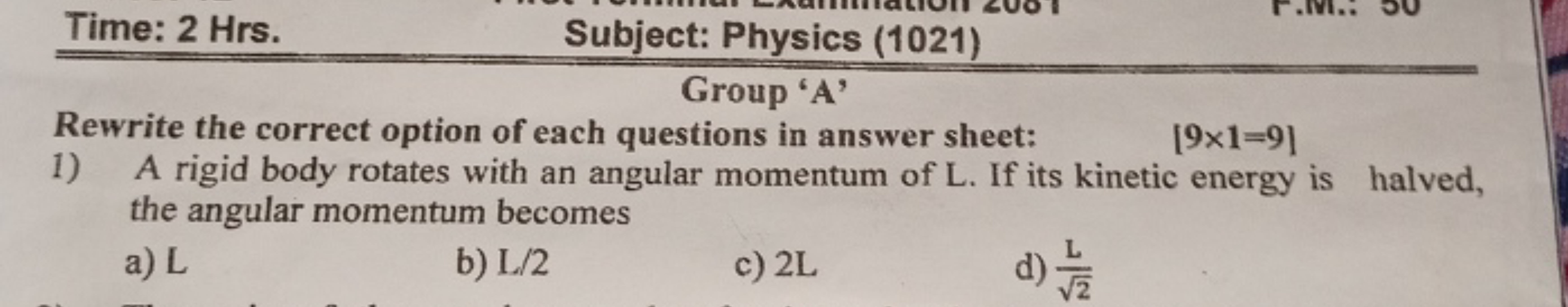 Time: 2 Hrs.
Subject: Physics (1021)
Group ' A '
Rewrite the correct o