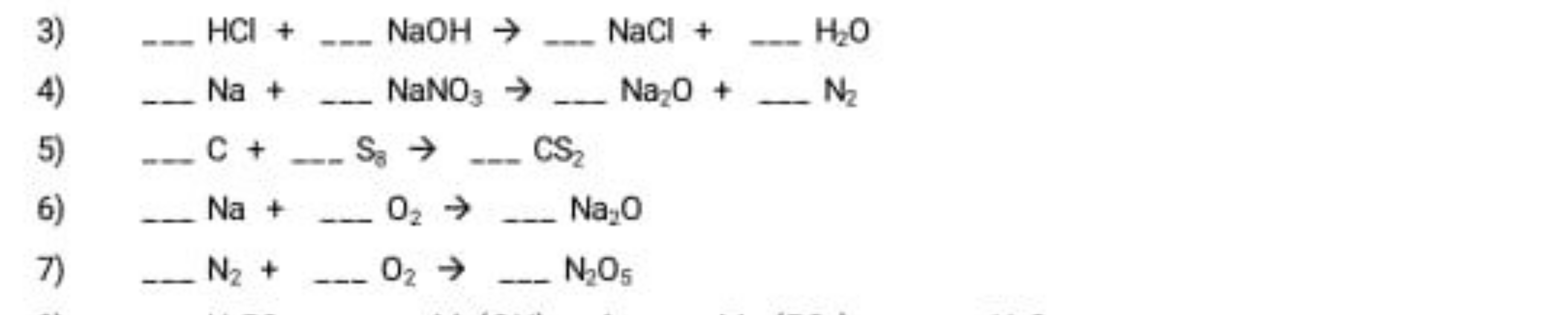 3) …HCl+…NaOH→…NaCl+…H2​O
4) …Na+…NaNO3​→…Na2​O+…N2​
5) …C+…S8​→…CS2​
