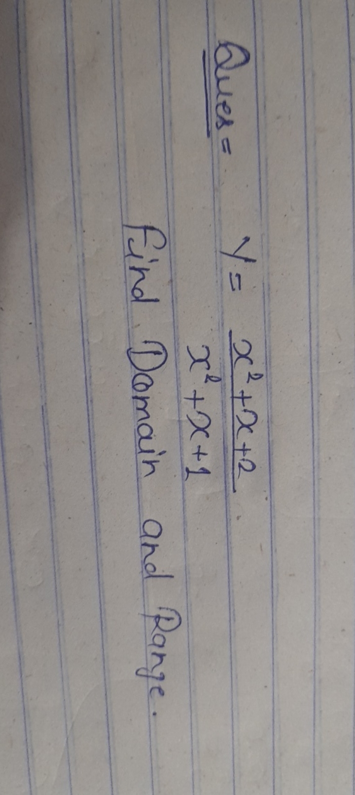 Ques : y=x2+x+1x2+x+2​
Find Domain and Range.