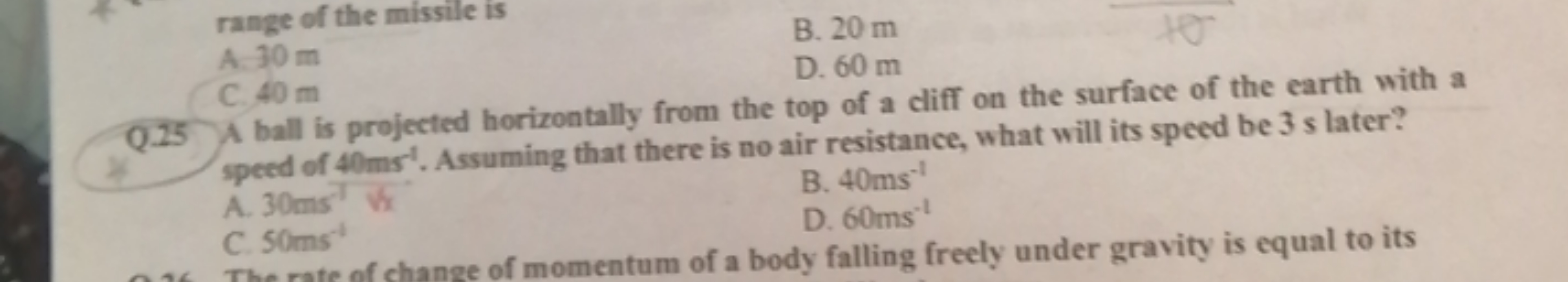 range of the missile is
A. 30 m
B. 20 m
C. 40 m
D. 60 m
Q. 25 A ball i