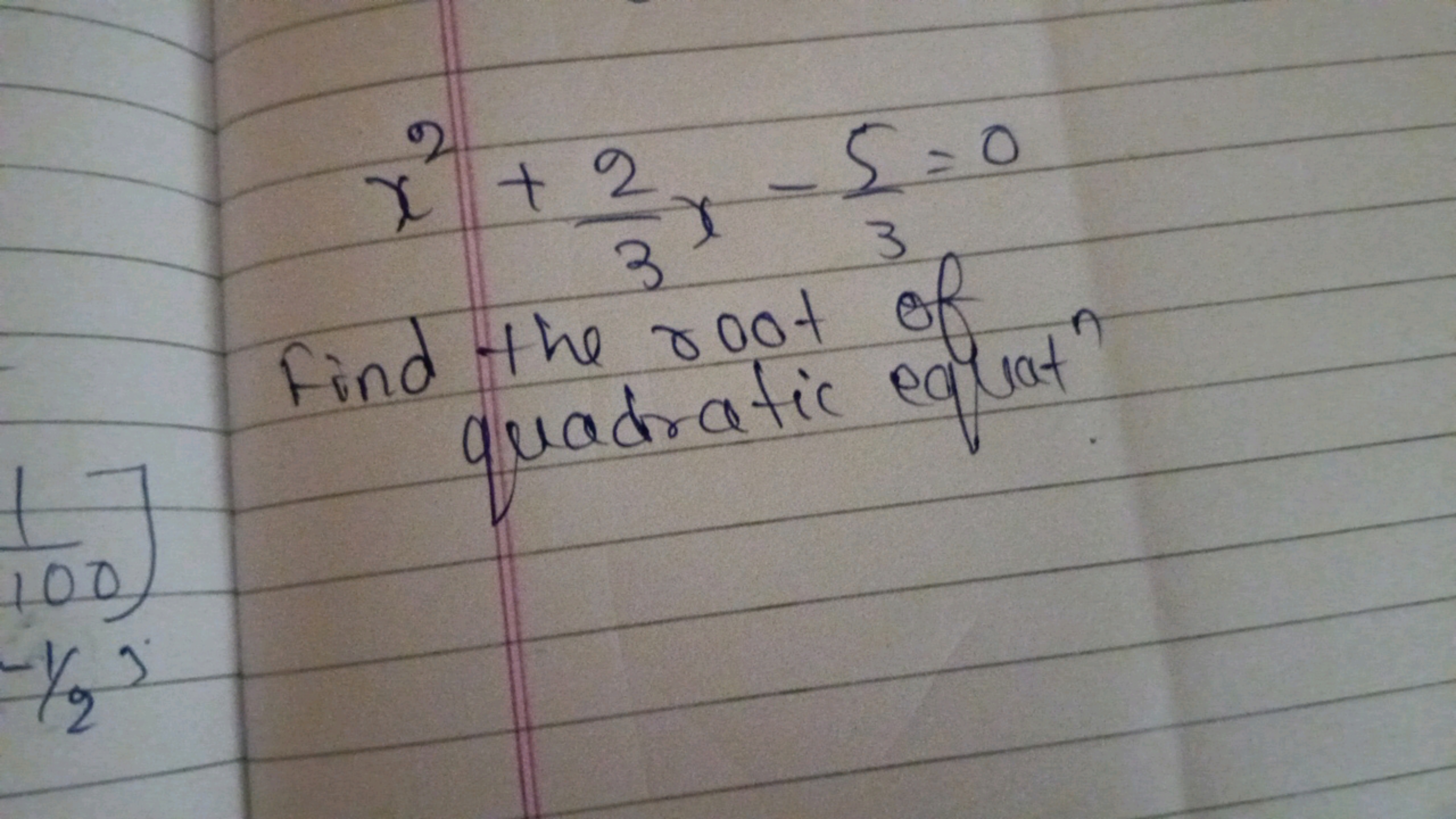 t
2
x² + 2 -5=0
3
Find the root of
quadratic equat?
100