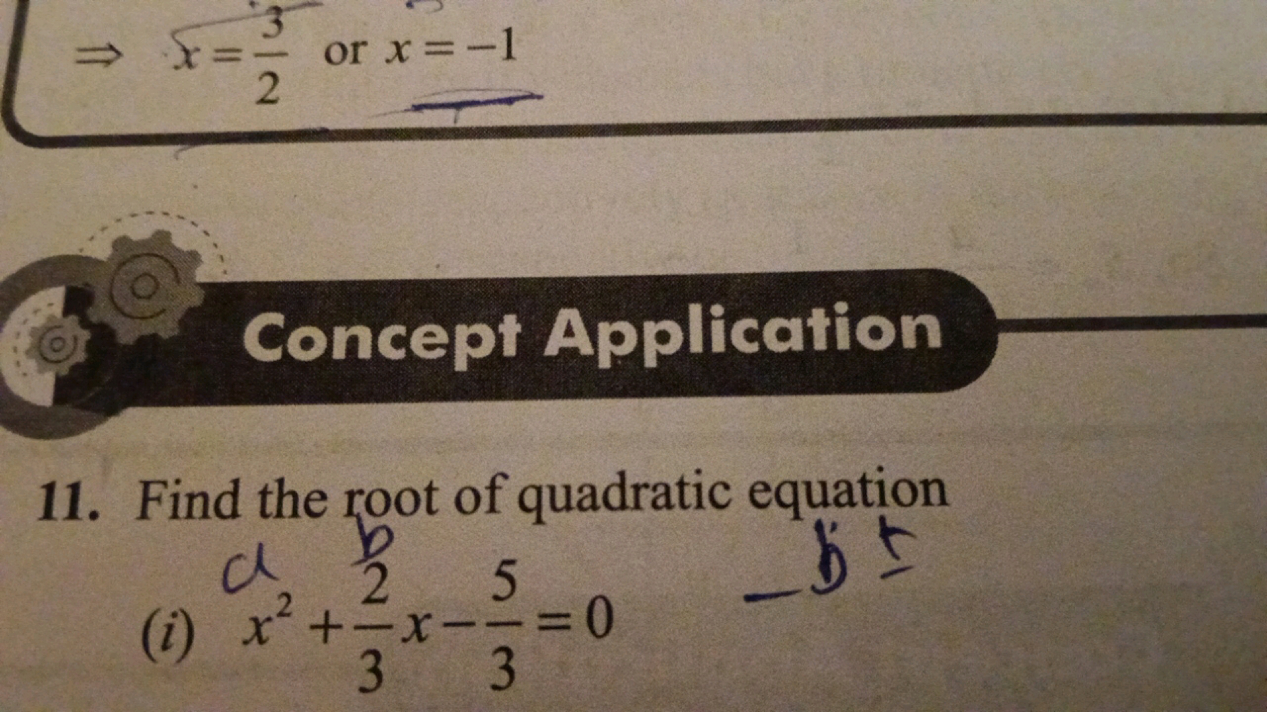 ⇒x=23​ or x=−1

Concept Application
11. Find the root of quadratic equ