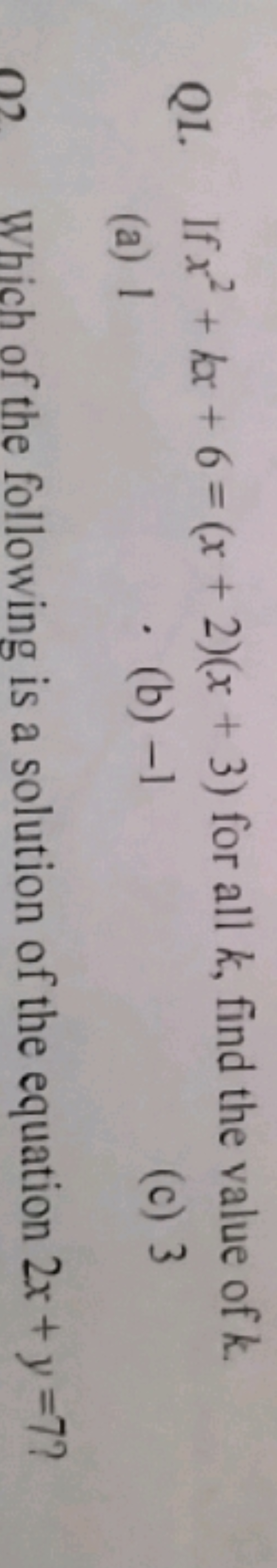 Q1. If x² + kx+6= (x+2)(x+3) for all k, find the value of k.
(a) 1
02
