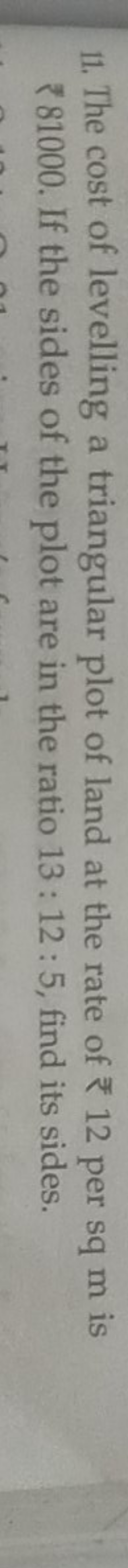 11. The cost of levelling a triangular plot of land at the rate of ₹12