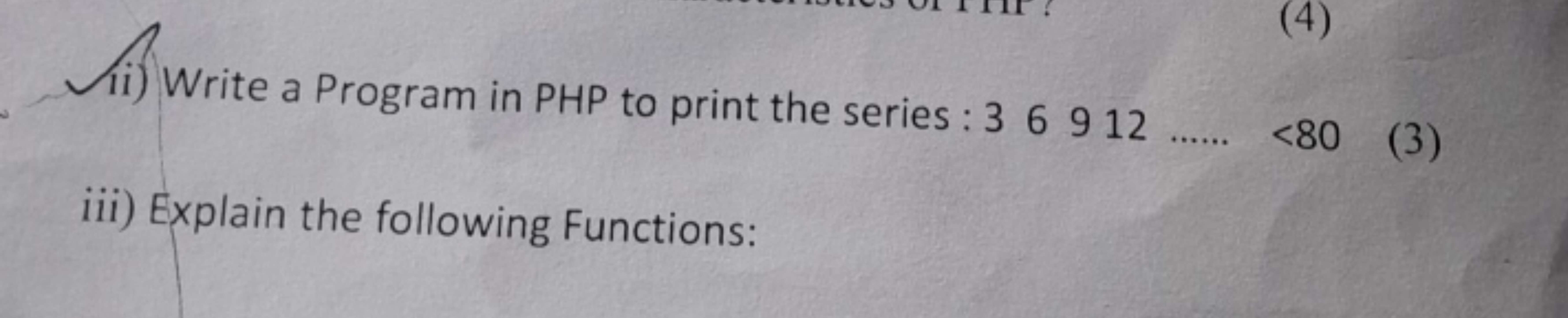 ii) Write a Program in PHP to print the series: 36912  <80 (3)
iii) Ex