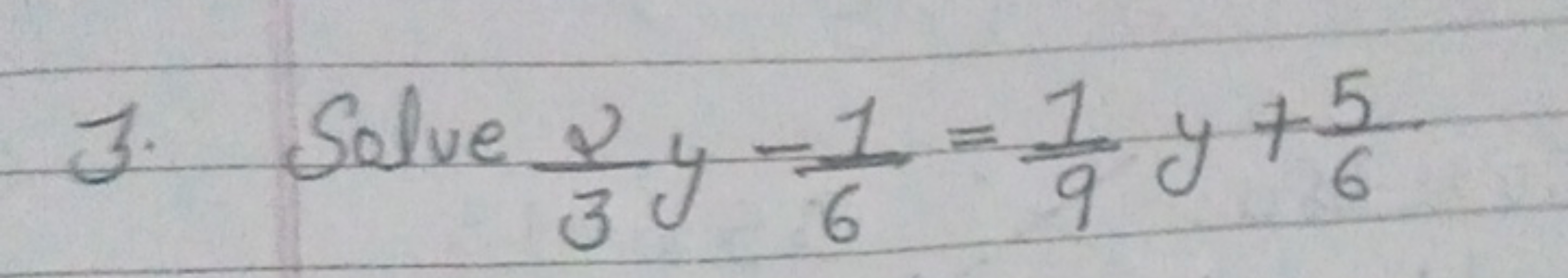 3. Solve 32​y−61​=91​y+65​