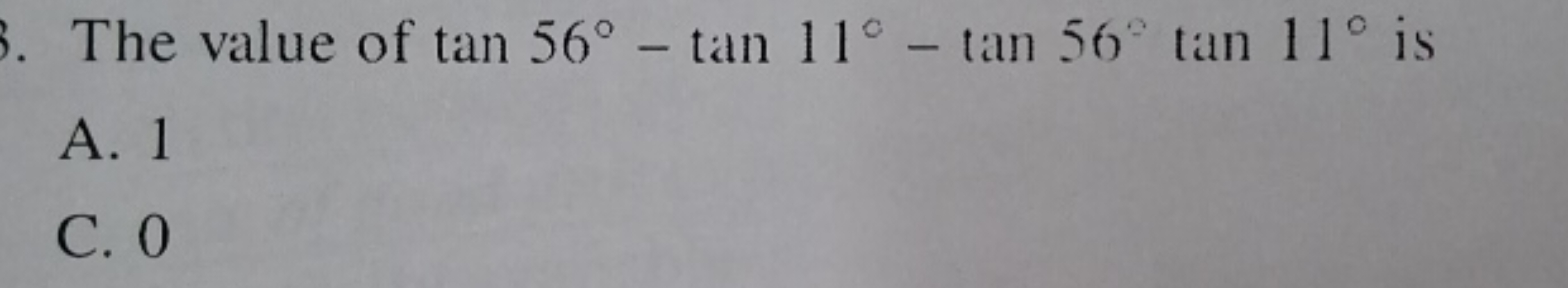 The value of tan56∘−tan11∘−tan56∘tan11∘ is
A. 1
C. 0