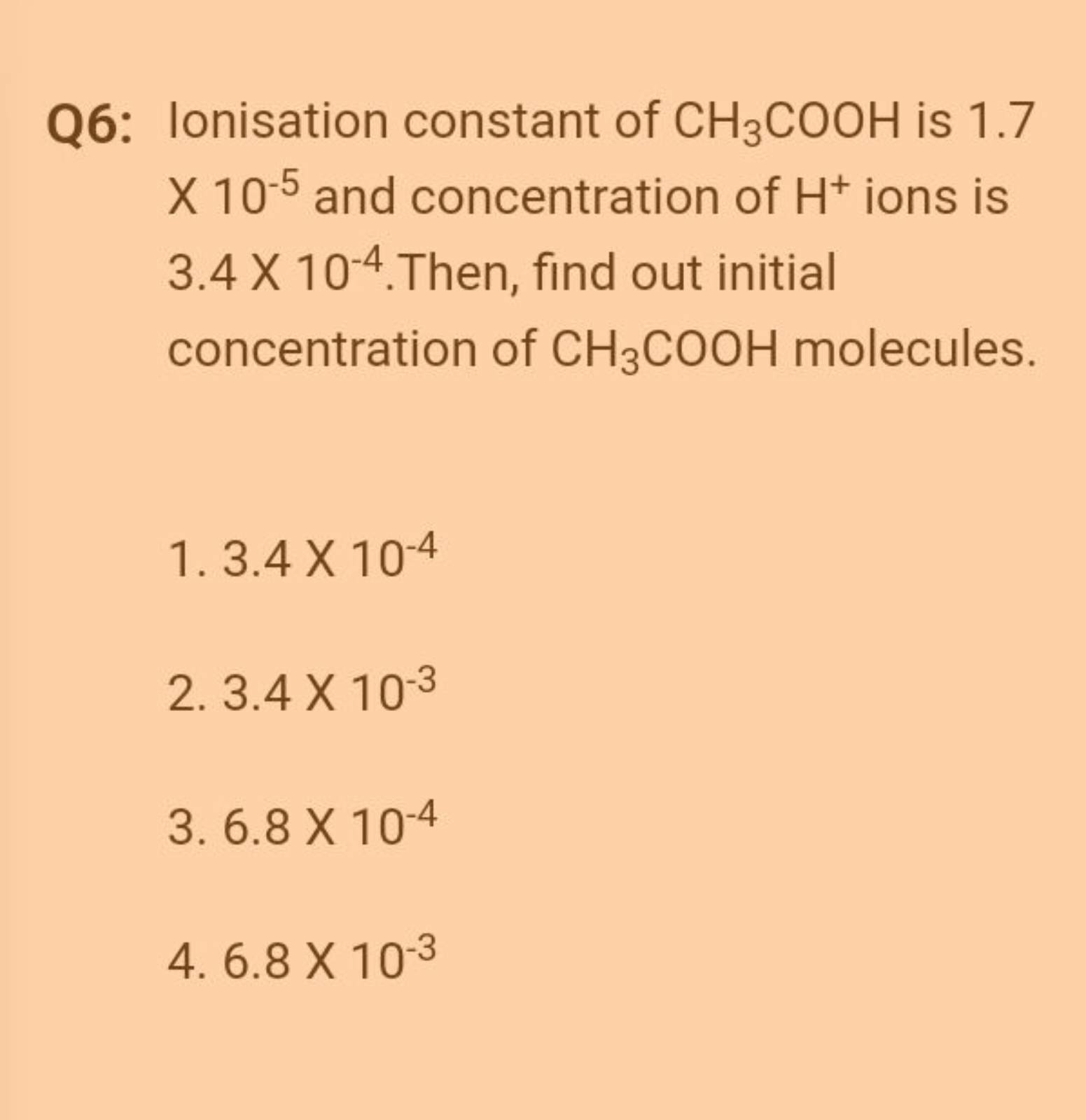 Q6: Ionisation constant of CH3​COOH is 1.7 X10−5 and concentration of 