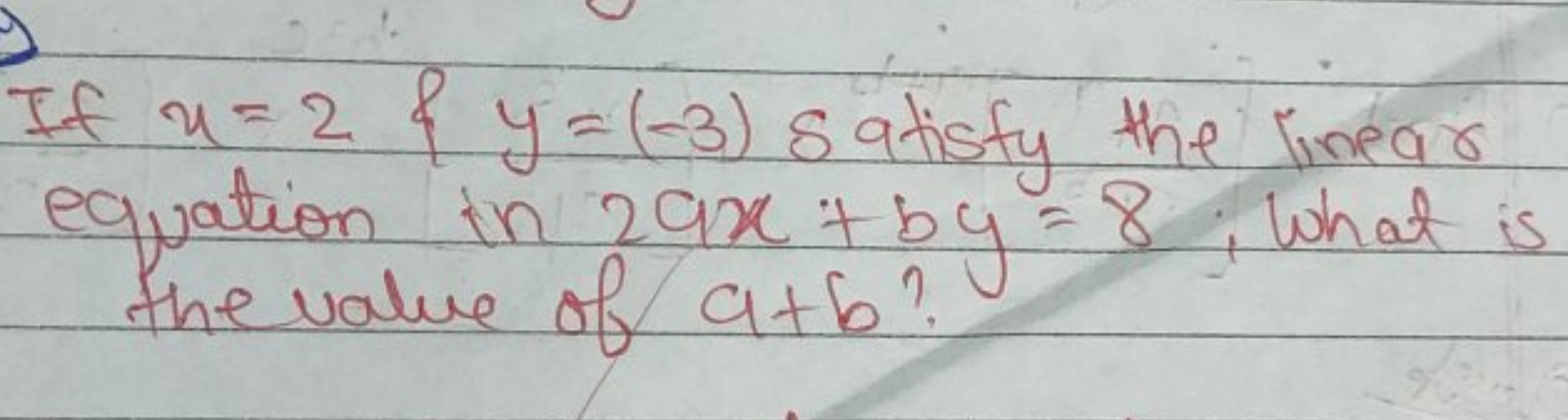 If x=2&{−3) satisfy the linear ​ equation in 2ax+by=8, what is the val