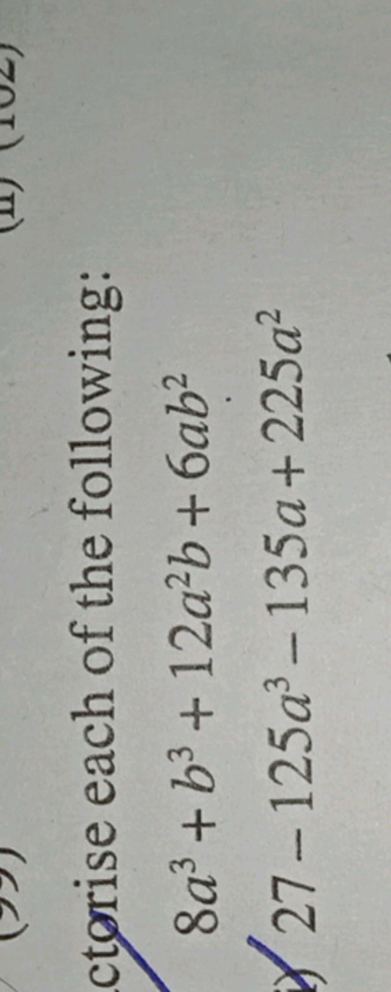 ctorise each of the following:
8a3+b3+12a2b+6ab227−125a3−135a+225a2​