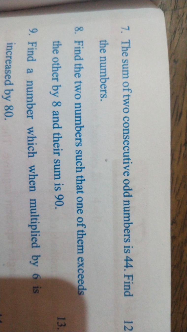 7. The sum of two consecutive odd numbers is 44 . Find
12
the numbers.