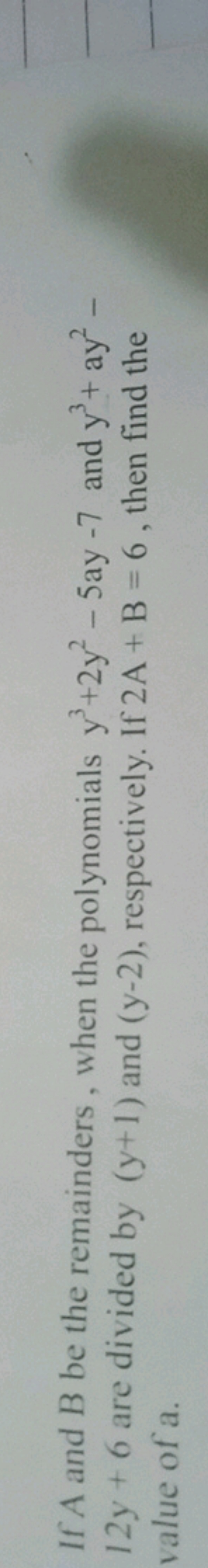 If A and B be the remainders, when the polynomials y3+2y2−5ay−7 and y3