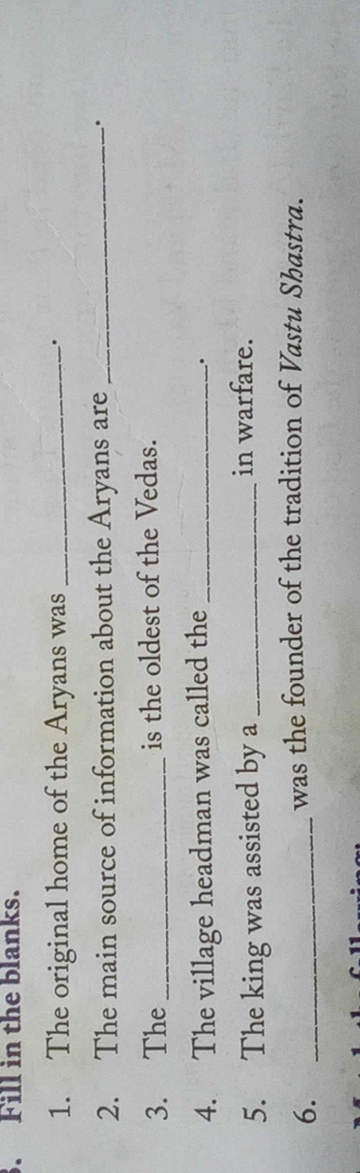 Fill in the blanks.
1. The original home of the Aryans was 
2. The mai