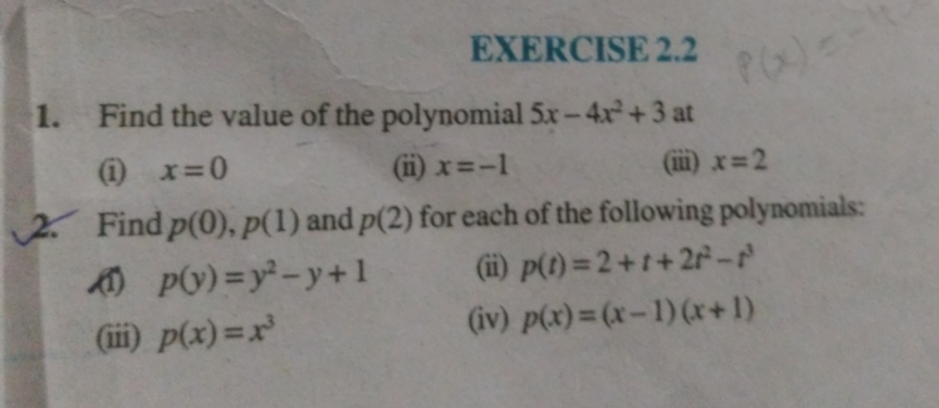 EXERCISE 2.2
1. Find the value of the polynomial 5x−4x2+3 at
(i) x=0
(