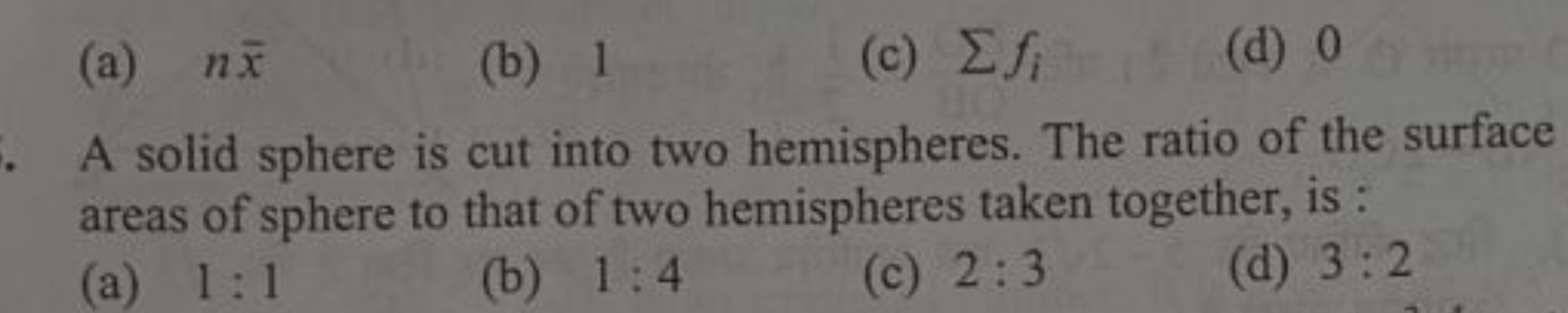 (a) nxˉ
(b) 1
(c) ∑fi​
(d) 0

A solid sphere is cut into two hemispher