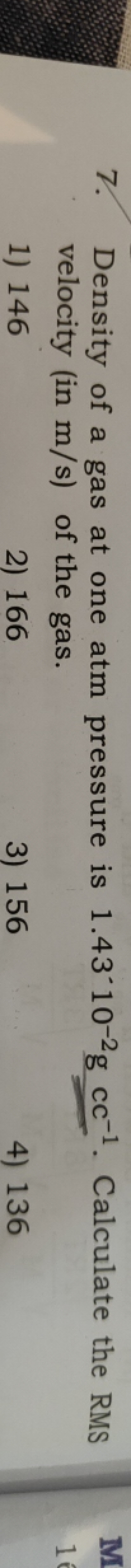 7. Density of a gas at one atm pressure is 1.43−10−2 gcc−1. Calculate 