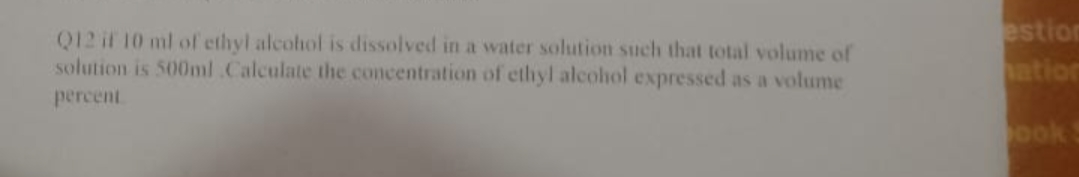 Q12 if 10 ml of ethyl alcohol is dissolved in a water solution such th