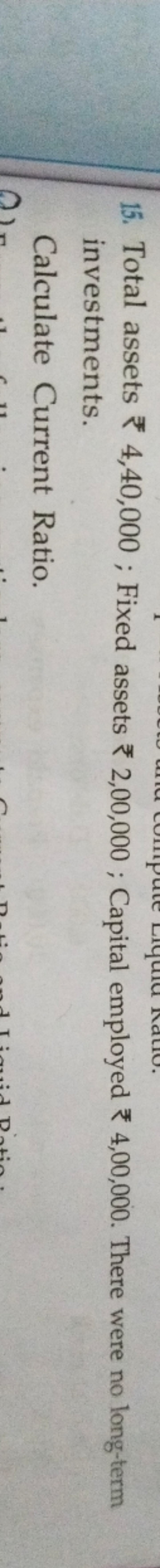 15. Total assets ₹4,40,000; Fixed assets ₹2,00,000; Capital employed ₹