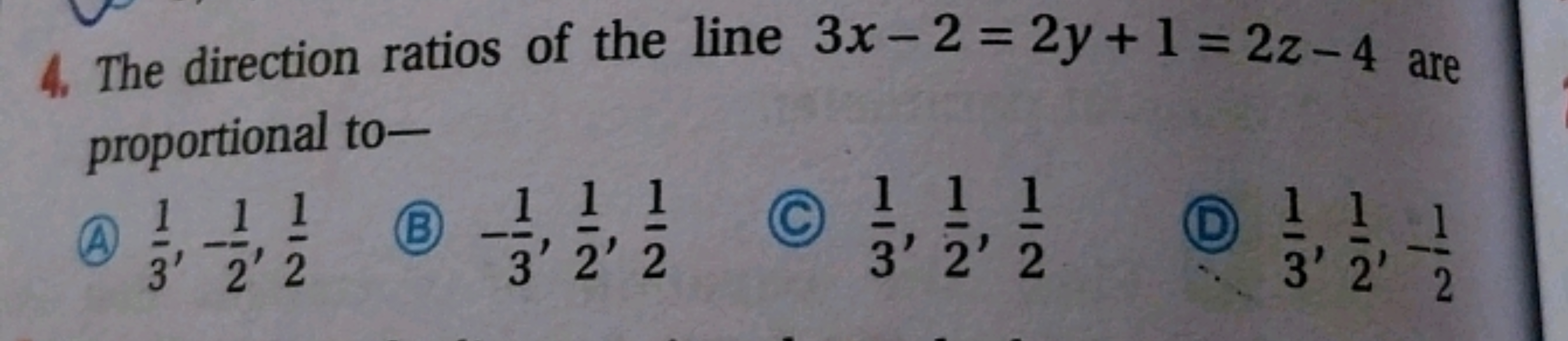 4. The direction ratios of the line 3x−2=2y+1=2z−4 are proportional to