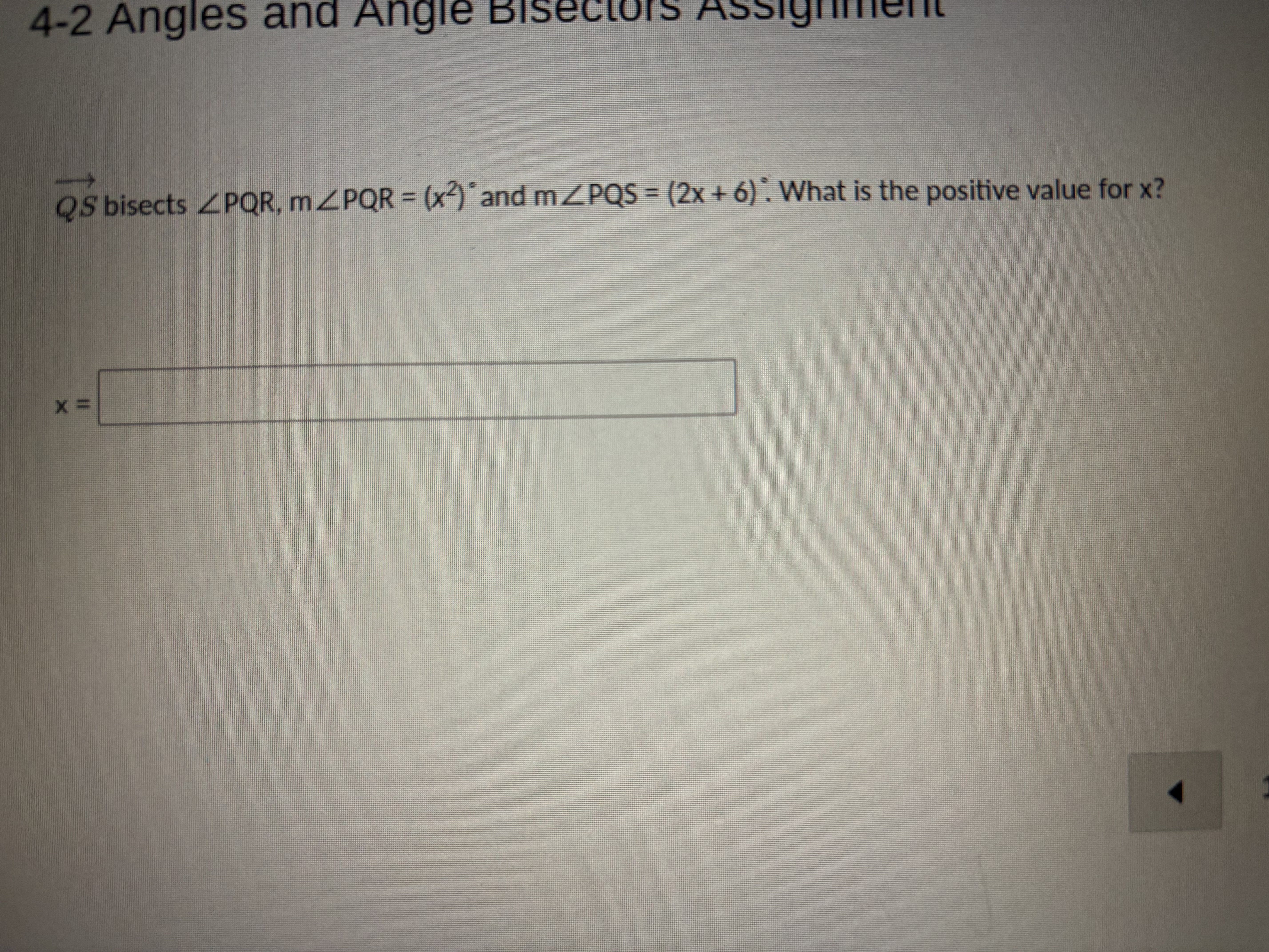 4-2 Angles and Angle
QS bisects PQR, mPQR = (x²)" and m≤PQS = (2x+6). 